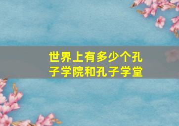 世界上有多少个孔子学院和孔子学堂