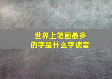 世界上笔画最多的字是什么字读音