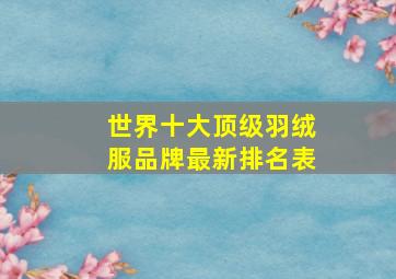 世界十大顶级羽绒服品牌最新排名表