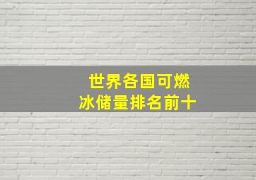 世界各国可燃冰储量排名前十