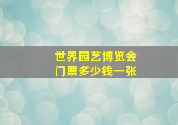 世界园艺博览会门票多少钱一张