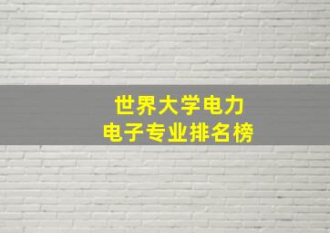 世界大学电力电子专业排名榜