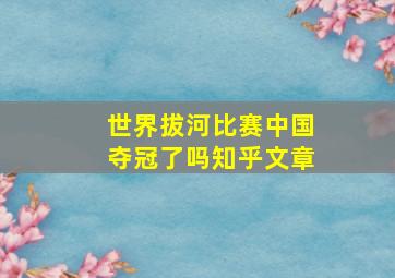 世界拔河比赛中国夺冠了吗知乎文章