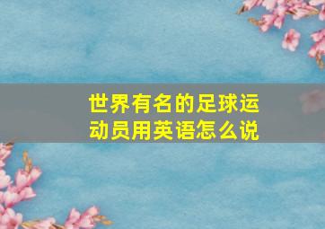 世界有名的足球运动员用英语怎么说