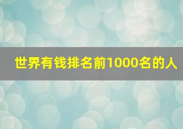 世界有钱排名前1000名的人