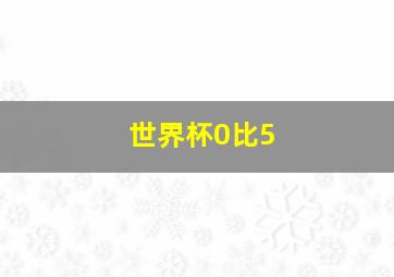 世界杯0比5