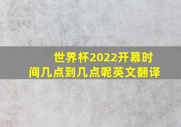 世界杯2022开幕时间几点到几点呢英文翻译