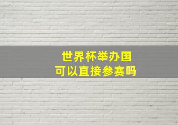 世界杯举办国可以直接参赛吗