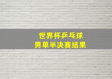 世界杯乒乓球男单半决赛结果