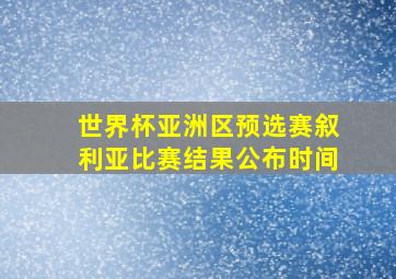 世界杯亚洲区预选赛叙利亚比赛结果公布时间