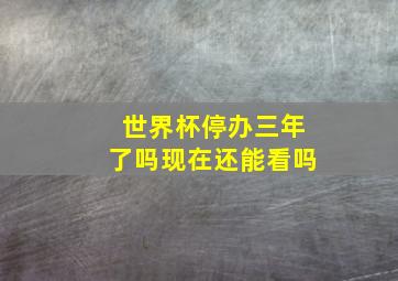 世界杯停办三年了吗现在还能看吗