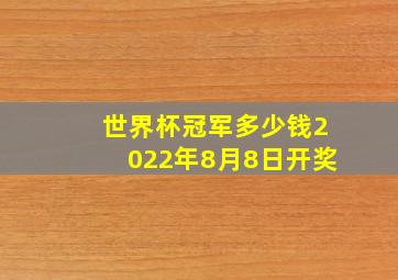 世界杯冠军多少钱2022年8月8日开奖