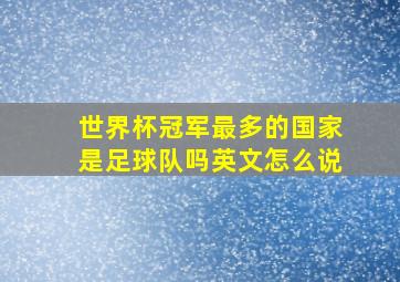 世界杯冠军最多的国家是足球队吗英文怎么说