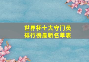 世界杯十大守门员排行榜最新名单表