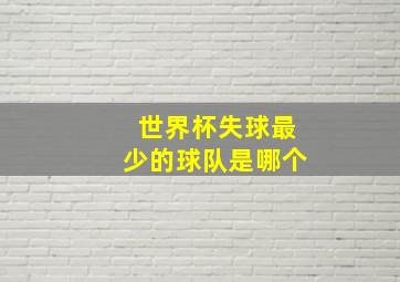 世界杯失球最少的球队是哪个