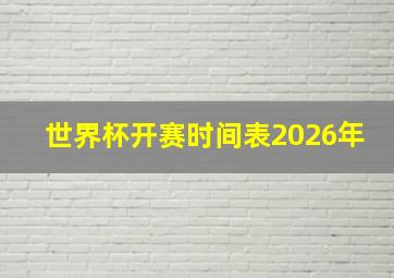 世界杯开赛时间表2026年