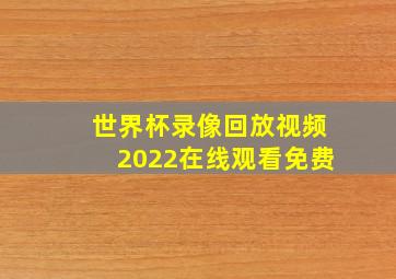 世界杯录像回放视频2022在线观看免费