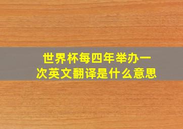 世界杯每四年举办一次英文翻译是什么意思