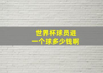 世界杯球员进一个球多少钱啊