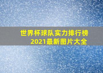 世界杯球队实力排行榜2021最新图片大全