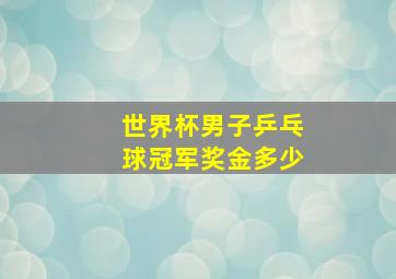 世界杯男子乒乓球冠军奖金多少