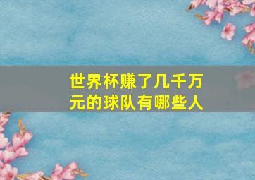 世界杯赚了几千万元的球队有哪些人