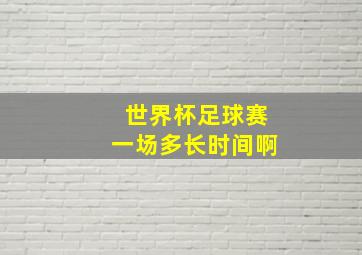 世界杯足球赛一场多长时间啊