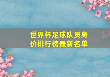 世界杯足球队员身价排行榜最新名单