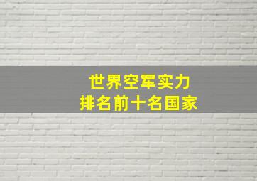 世界空军实力排名前十名国家