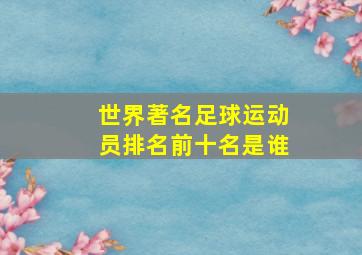 世界著名足球运动员排名前十名是谁