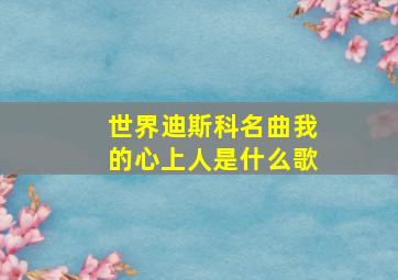 世界迪斯科名曲我的心上人是什么歌