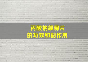 丙酸钠缓释片的功效和副作用