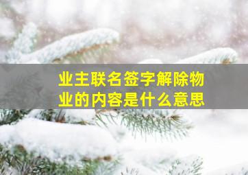 业主联名签字解除物业的内容是什么意思