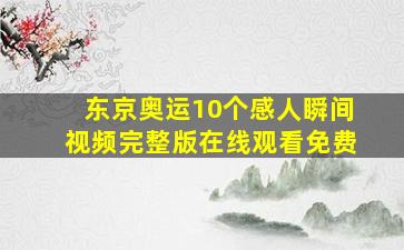 东京奥运10个感人瞬间视频完整版在线观看免费