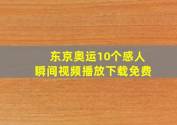 东京奥运10个感人瞬间视频播放下载免费