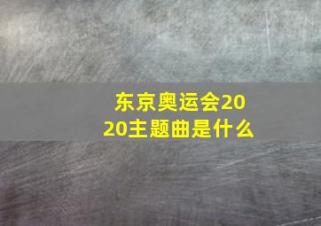 东京奥运会2020主题曲是什么