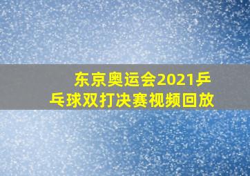 东京奥运会2021乒乓球双打决赛视频回放