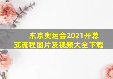 东京奥运会2021开幕式流程图片及视频大全下载