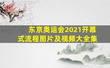 东京奥运会2021开幕式流程图片及视频大全集