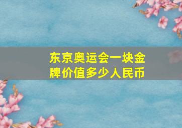 东京奥运会一块金牌价值多少人民币