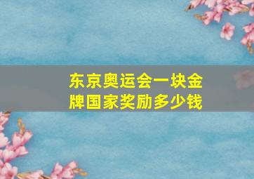 东京奥运会一块金牌国家奖励多少钱