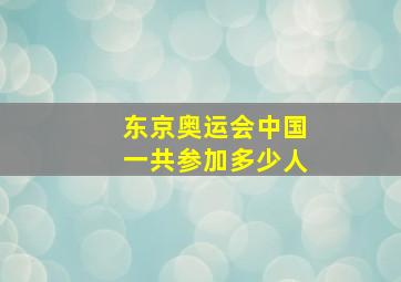 东京奥运会中国一共参加多少人