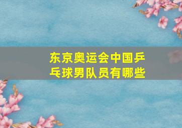 东京奥运会中国乒乓球男队员有哪些