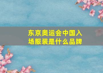 东京奥运会中国入场服装是什么品牌