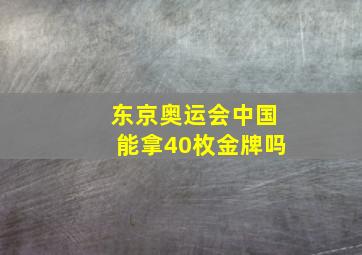 东京奥运会中国能拿40枚金牌吗