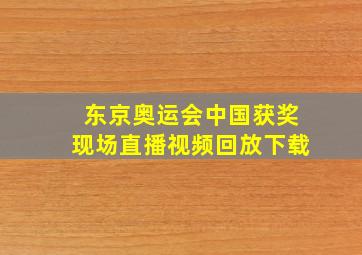 东京奥运会中国获奖现场直播视频回放下载