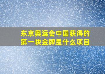 东京奥运会中国获得的第一块金牌是什么项目