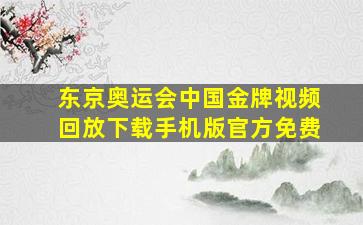 东京奥运会中国金牌视频回放下载手机版官方免费