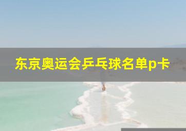 东京奥运会乒乓球名单p卡