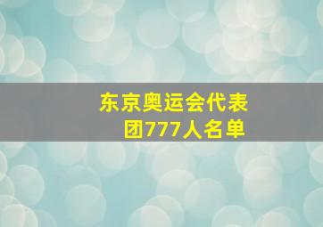 东京奥运会代表团777人名单